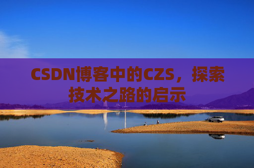CSDN博客中的CZS，探索技术之路的启示